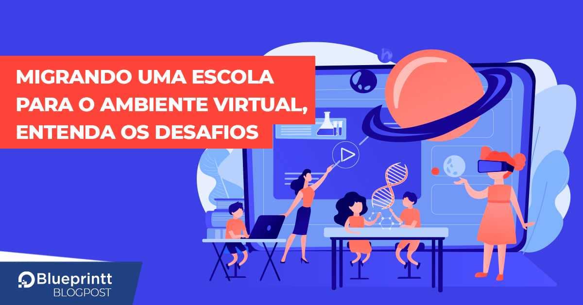 Migrando uma escola para o ambiente virtual, entenda os desafios -  Blueprintt